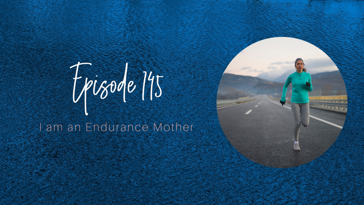 Episode 145: I am an Endurance mother. Dark blue background. Photo of woman running on open road.