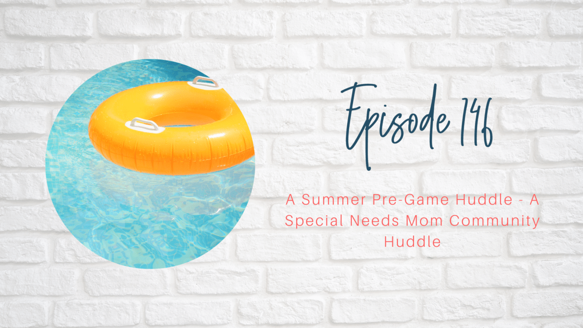 Episode 146: A Summer Pre-game Huddle: A Special Needs Mom Community Huddle. White brick background and a photo of a pool with a yellow floatie.
