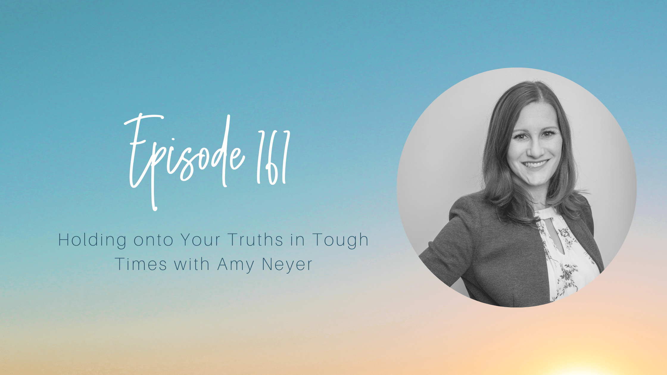Holding Onto Your Truths in Tough Times with Amy Neyer