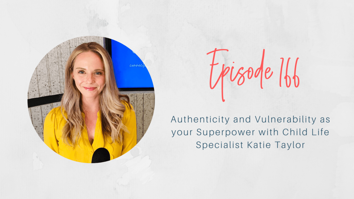 Episode 166. Authenticity and Vulnerability as your Superpower with Child Life Specialist Katie Taylor